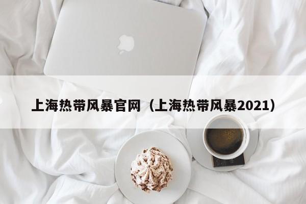 上海热带风暴官网（上海热带风暴2021）