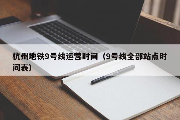 杭州地铁9号线运营时间（9号线全部站点时间表）