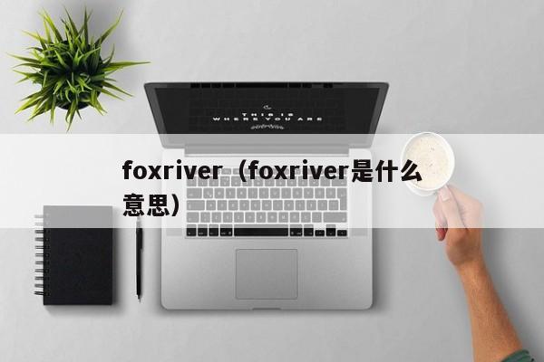 foxriver（foxriver是什么意思）