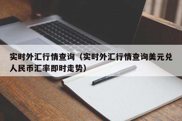 实时外汇行情查询（实时外汇行情查询美元兑人民币汇率即时走势）