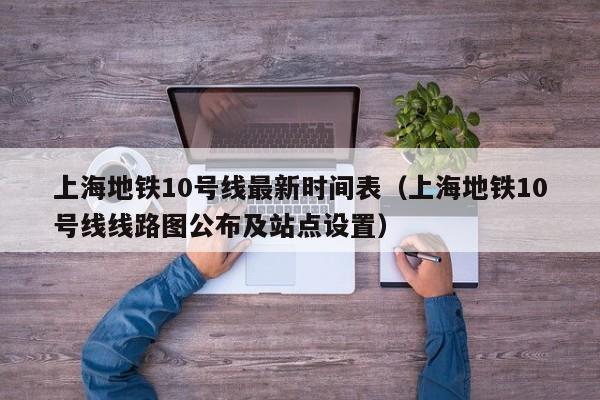 上海地铁10号线最新时间表（上海地铁10号线线路图公布及站点设置）