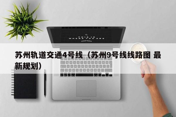 苏州轨道交通4号线（苏州9号线线路图 最新规划）